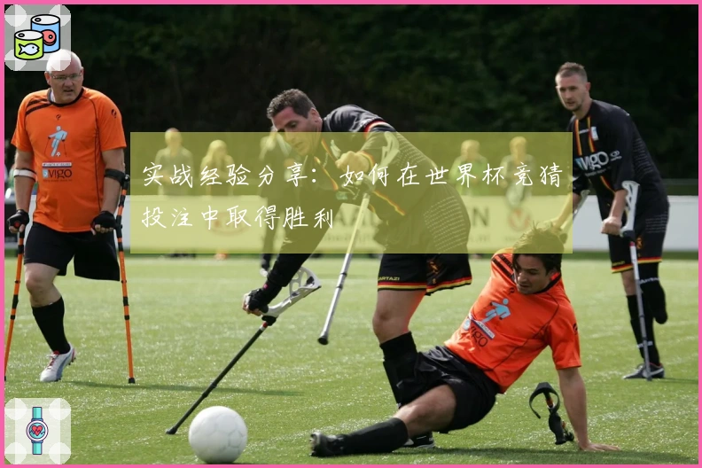 实战经验分享：如何在世界杯竞猜投注中取得胜利
